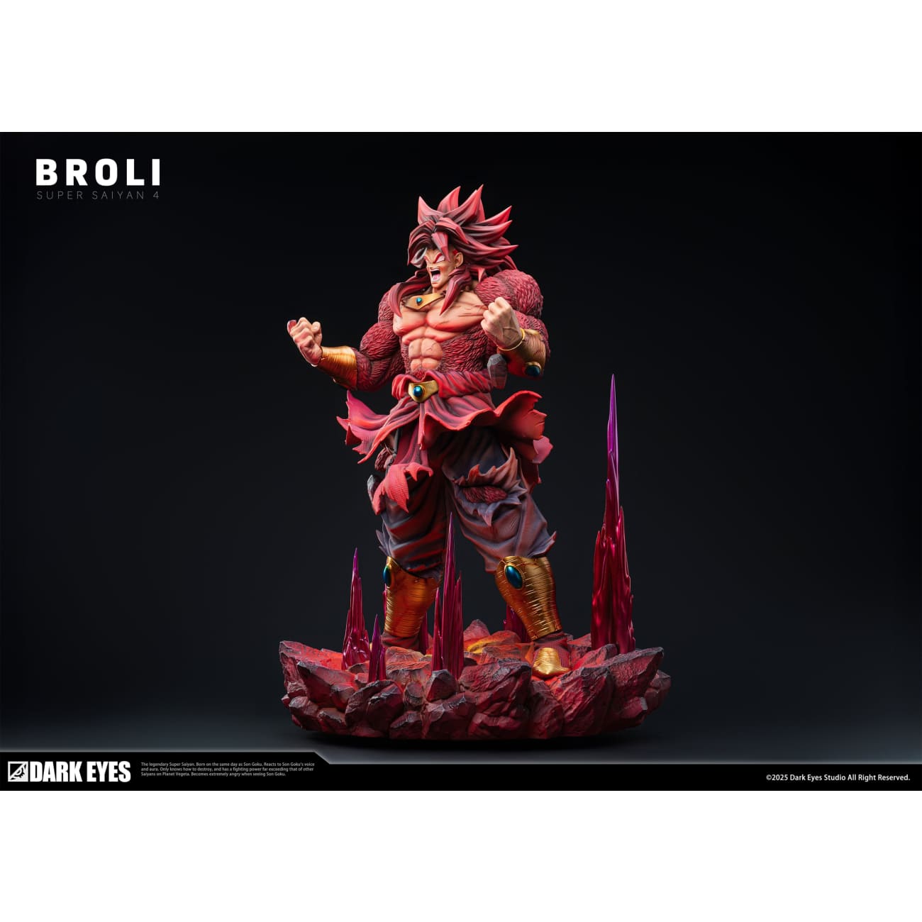 Dark Eyes Studio - Super Saiyan 4 Broly [2 Variants]
